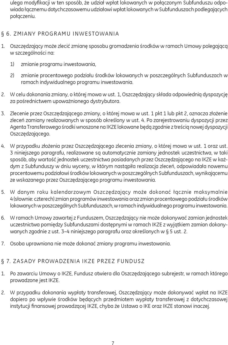 Oszczędzający może zlecić zmianę sposobu gromadzenia środków w ramach Umowy polegającą w szczególności na: 1) zmianie programu inwestowania, 2) zmianie procentowego podziału środków lokowanych w