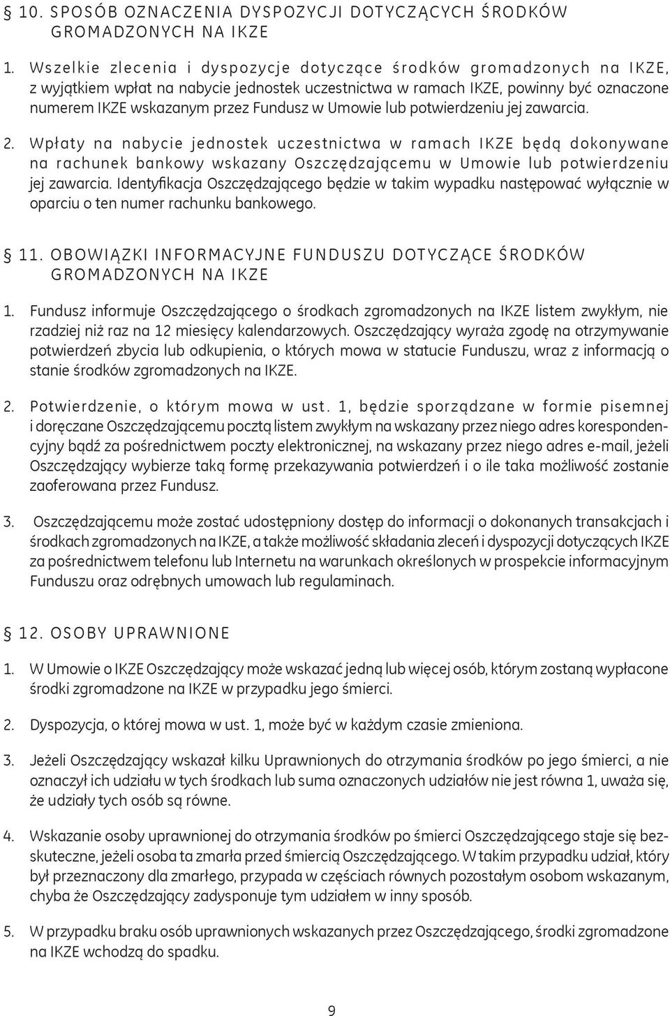 Umowie lub potwierdzeniu jej zawarcia. 2. Wpłaty na nabycie jednostek uczestnictwa w ramach IKZE będą dokonywane na rachunek bankowy wskazany Oszczędzającemu w Umowie lub potwierdzeniu jej zawarcia.