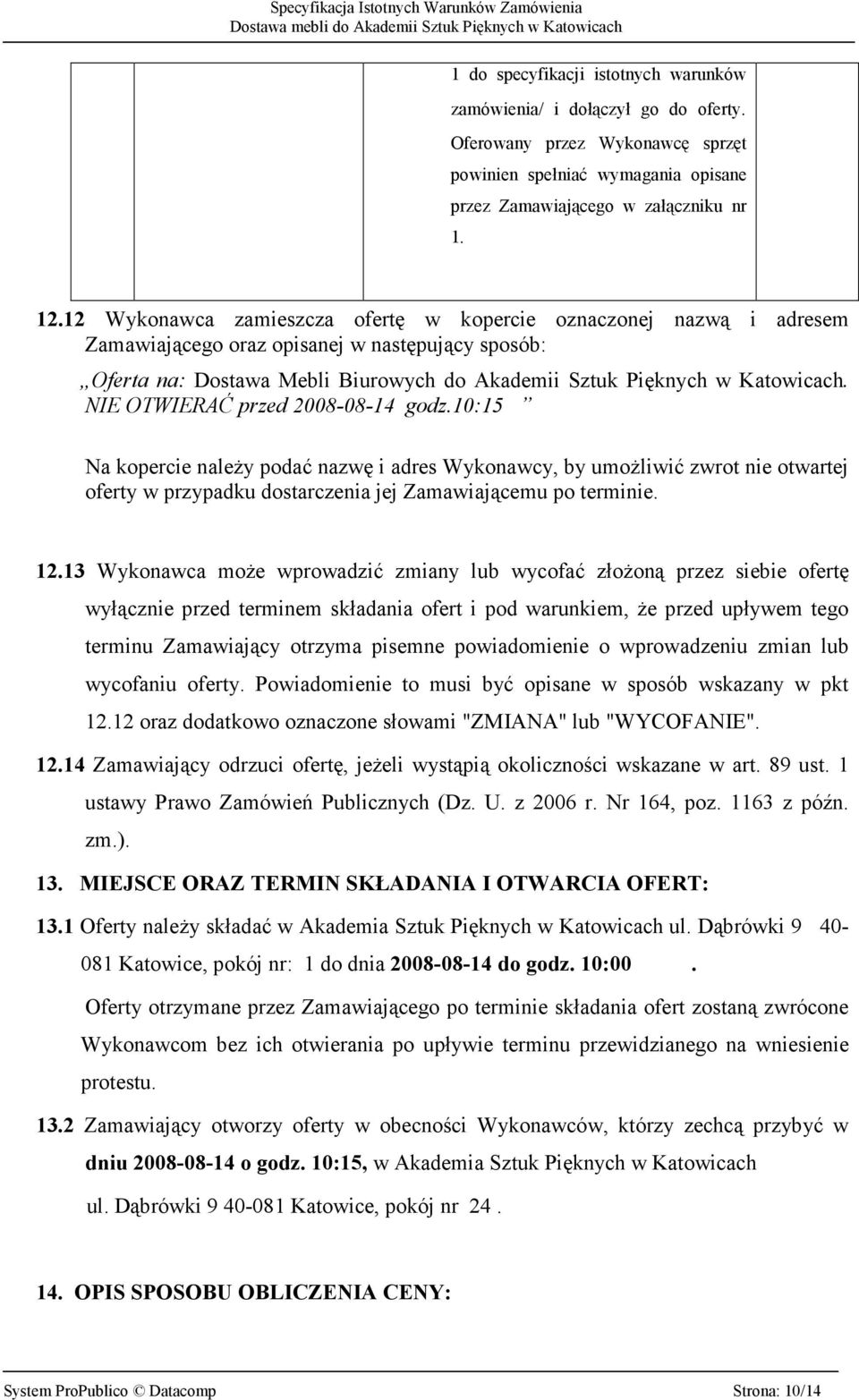 NIE OTWIERAĆ przed 2008-08-14 godz.10:15 Na kopercie należy podać nazwę i adres Wykonawcy, by umożliwić zwrot nie otwartej oferty w przypadku dostarczenia jej Zamawiającemu po terminie. 12.