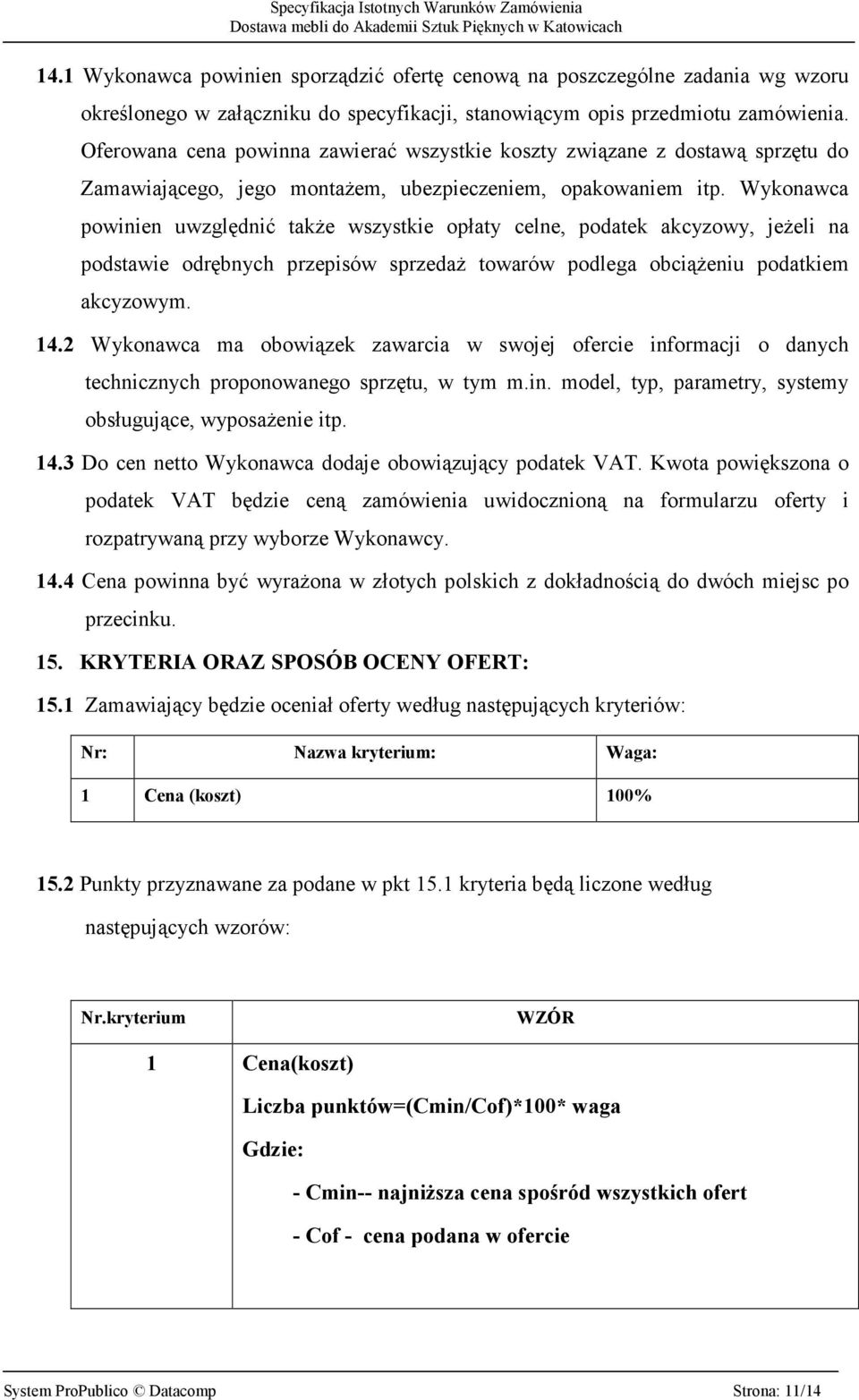 Wykonawca powinien uwzględnić także wszystkie opłaty celne, podatek akcyzowy, jeżeli na podstawie odrębnych przepisów sprzedaż towarów podlega obciążeniu podatkiem akcyzowym. 14.