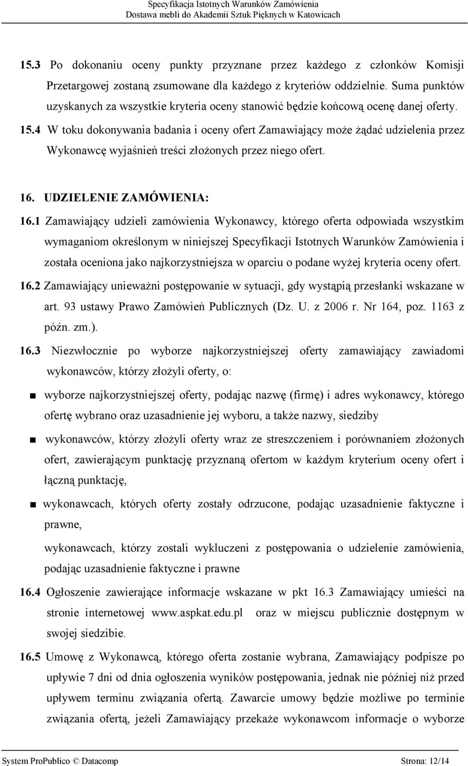 4 W toku dokonywania badania i oceny ofert Zamawiający może żądać udzielenia przez Wykonawcę wyjaśnień treści złożonych przez niego ofert. 16. UDZIELENIE ZAMÓWIENIA: 16.