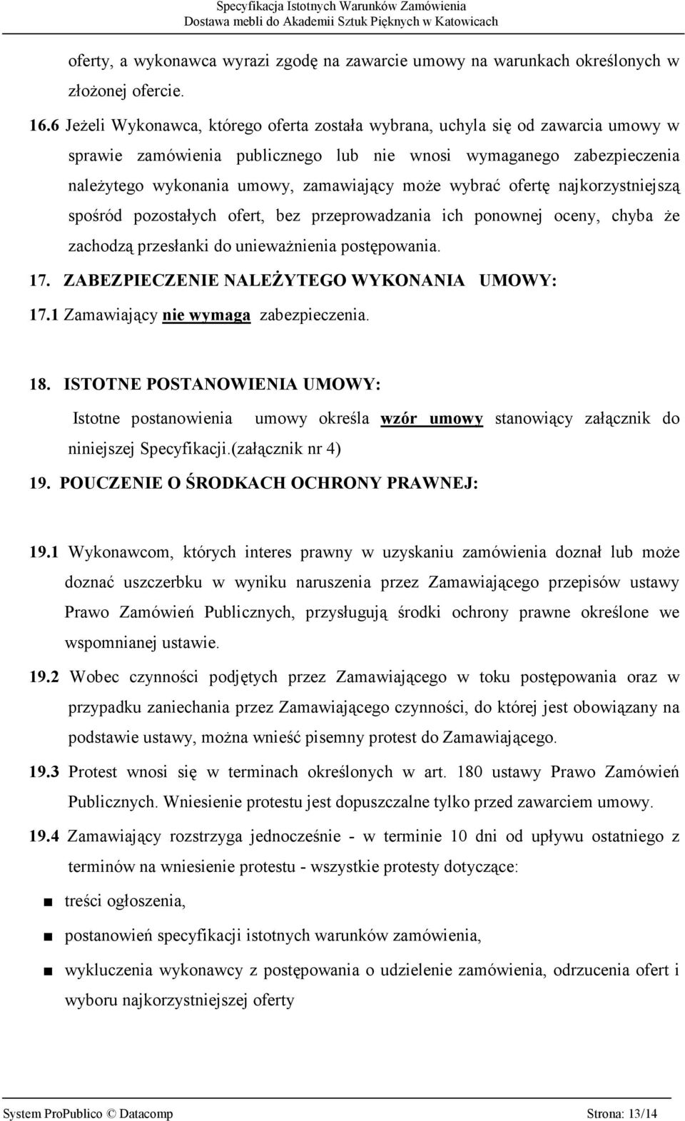 wybrać ofertę najkorzystniejszą spośród pozostałych ofert, bez przeprowadzania ich ponownej oceny, chyba że zachodzą przesłanki do unieważnienia postępowania. 17.