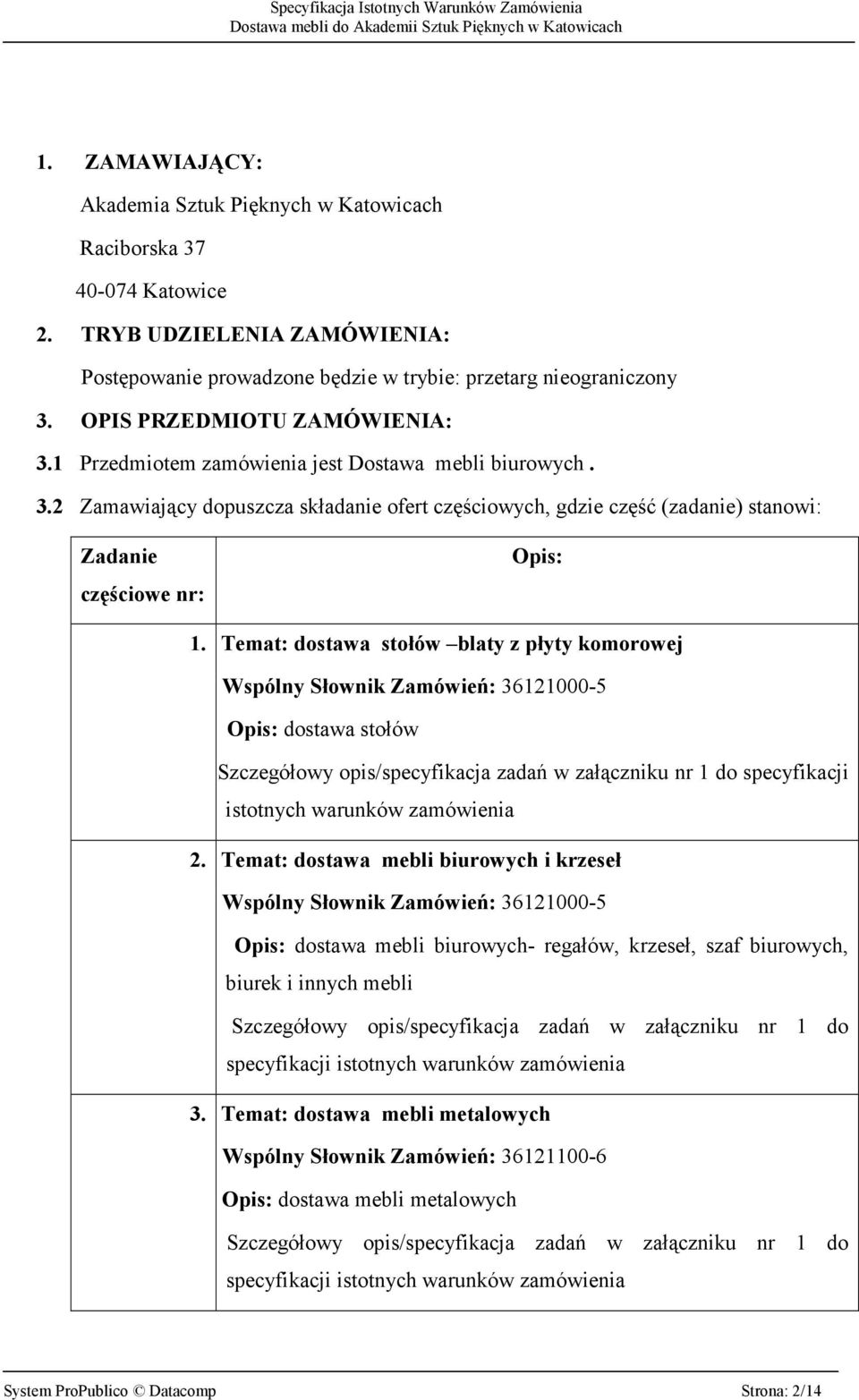 Temat: dostawa stołów blaty z płyty komorowej S Wspólny Słownik Zamówień: 36121000-5 O Opis: dostawa stołów Szczegółowy opis/specyfikacja zadań w załączniku nr 1 do specyfikacji istotnych warunków