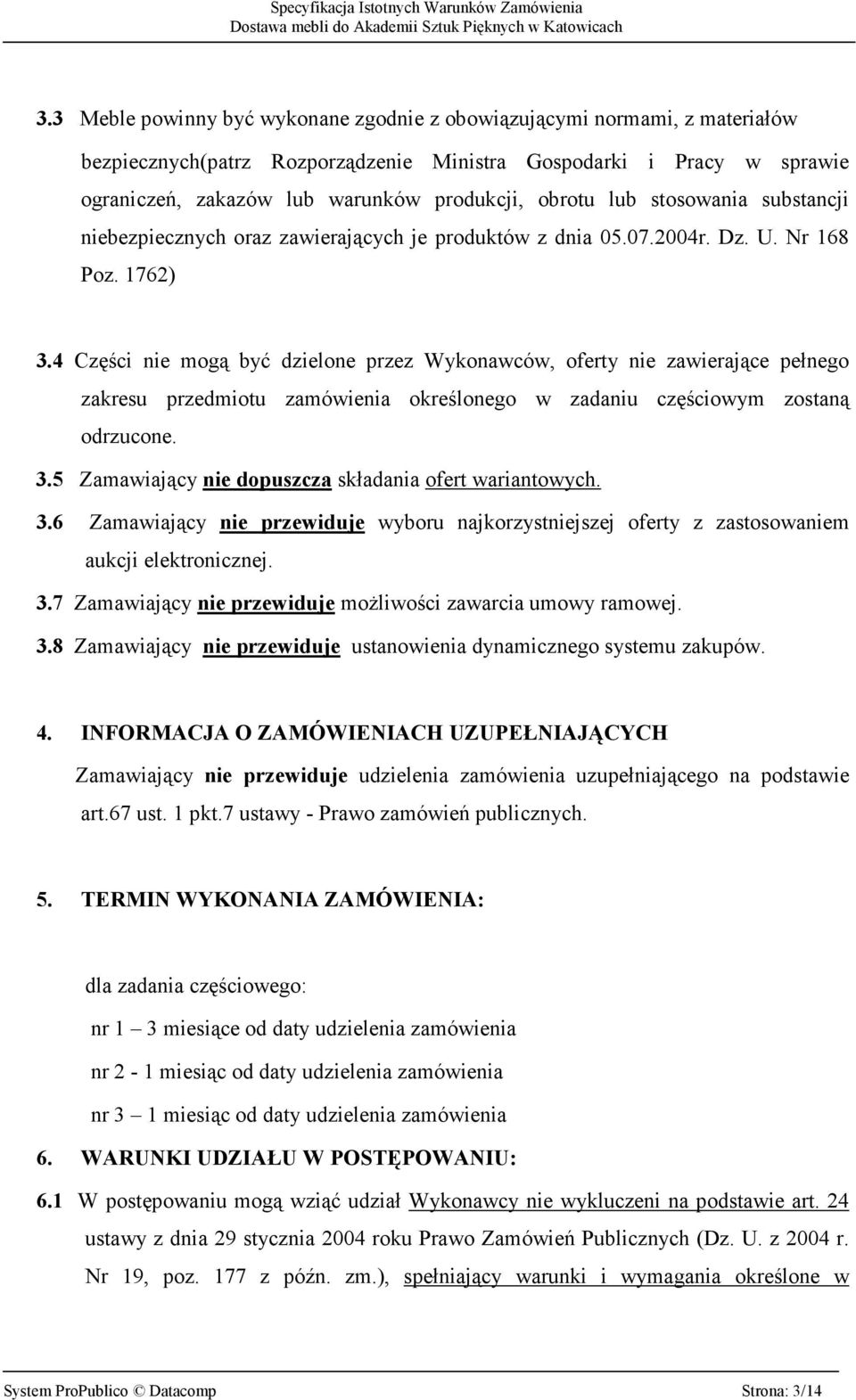 4 Części nie mogą być dzielone przez Wykonawców, oferty nie zawierające pełnego zakresu przedmiotu zamówienia określonego w zadaniu częściowym zostaną odrzucone. 3.