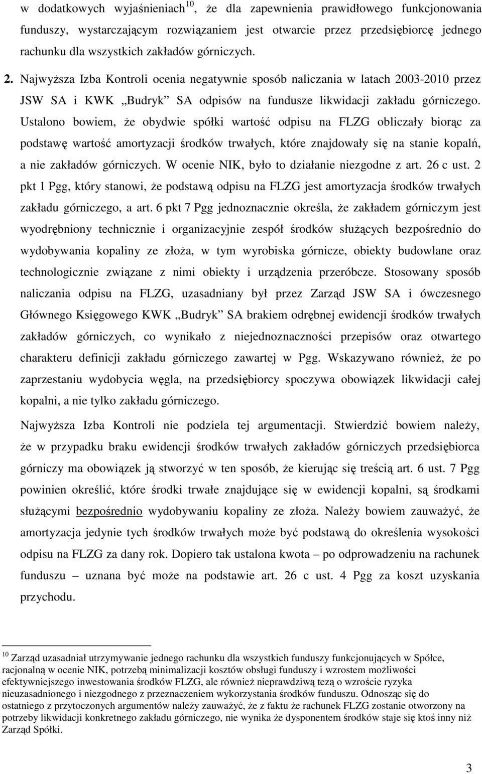 Ustalono bowiem, Ŝe obydwie spółki wartość odpisu na FLZG obliczały biorąc za podstawę wartość amortyzacji środków trwałych, które znajdowały się na stanie kopalń, a nie zakładów górniczych.