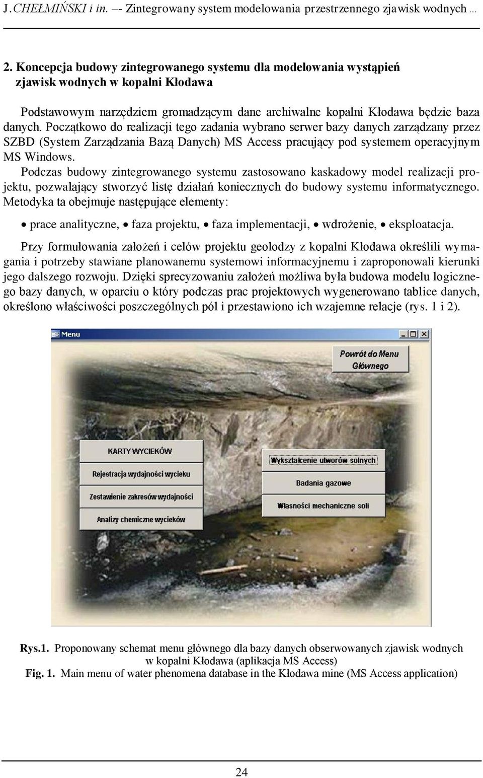 Początkowo do realizacji tego zadania wybrano serwer bazy danych zarządzany przez SZBD (System Zarządzania Bazą Danych) MS Access pracujący pod systemem operacyjnym MS Windows.