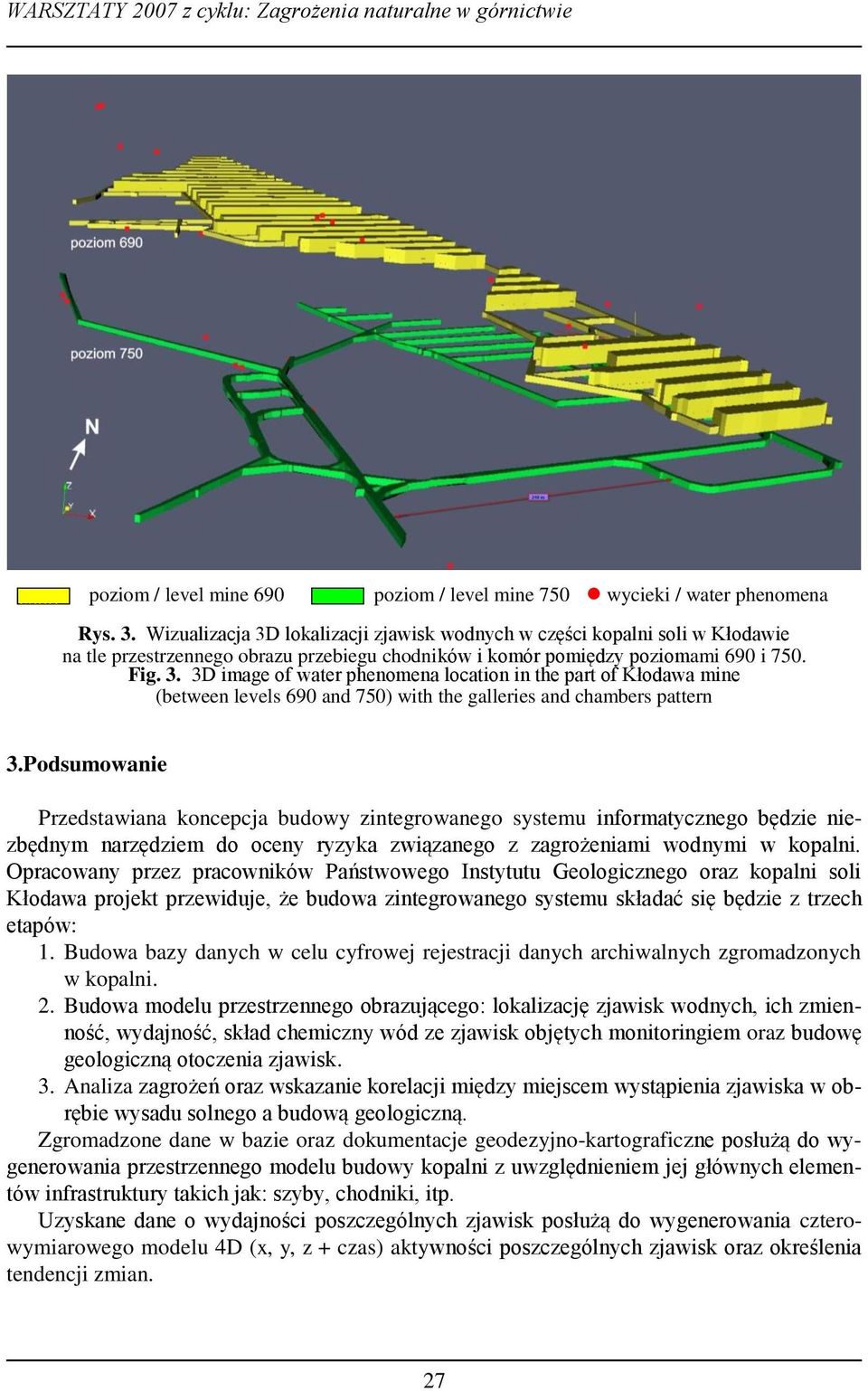 Podsumowanie Przedstawiana koncepcja budowy zintegrowanego systemu informatycznego będzie niezbędnym narzędziem do oceny ryzyka związanego z zagrożeniami wodnymi w kopalni.