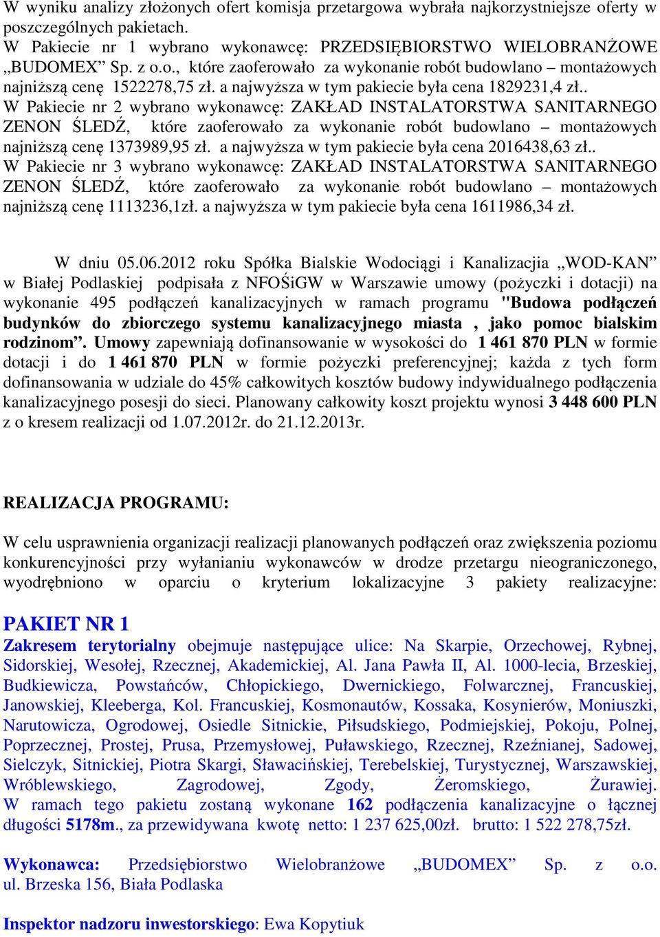 . W Pakiecie nr 2 wybrano wykonawcę: ZAKŁAD INSTALATORSTWA SANITARNEGO ZENON ŚLEDŹ, które zaoferowało za wykonanie robót budowlano montażowych najniższą cenę 1373989,95 zł.