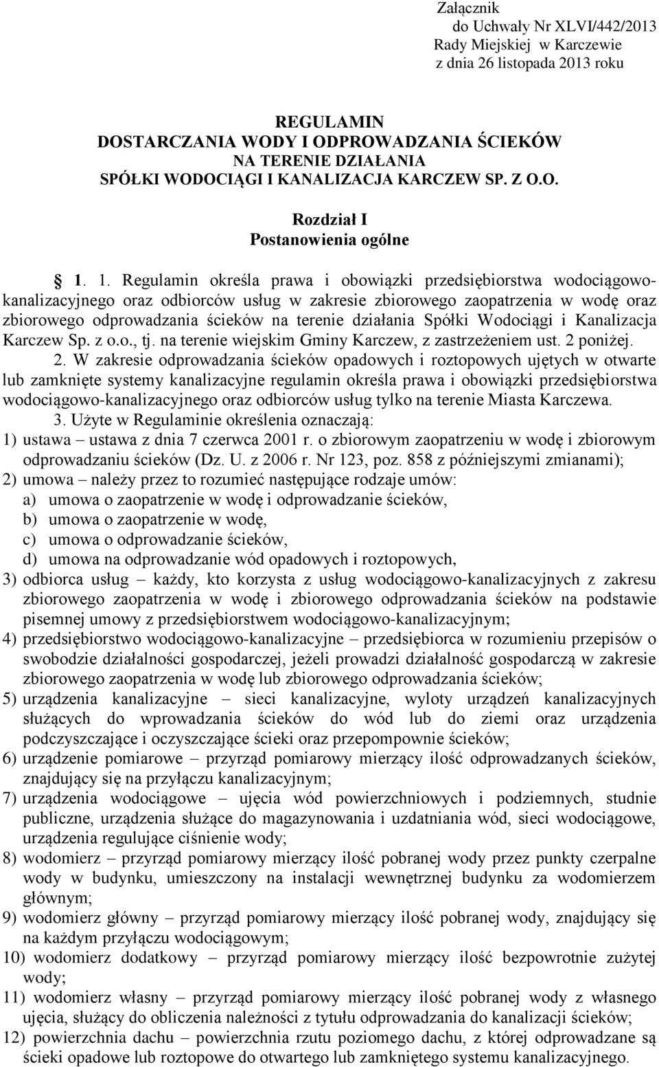 1. Regulamin określa prawa i obowiązki przedsiębiorstwa wodociągowokanalizacyjnego oraz odbiorców usług w zakresie zbiorowego zaopatrzenia w wodę oraz zbiorowego odprowadzania ścieków na terenie