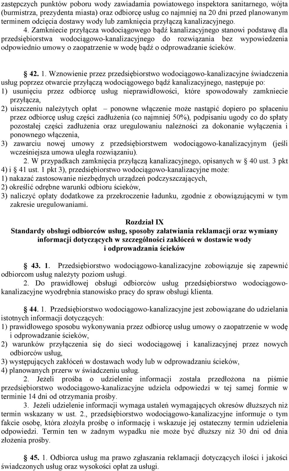 Zamkniecie przyłącza wodociągowego bądź kanalizacyjnego stanowi podstawę dla przedsiębiorstwa wodociągowo-kanalizacyjnego do rozwiązania bez wypowiedzenia odpowiednio umowy o zaopatrzenie w wodę bądź