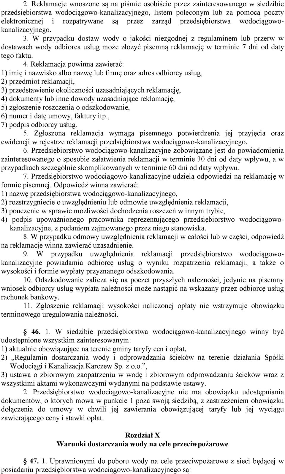 W przypadku dostaw wody o jakości niezgodnej z regulaminem lub przerw w dostawach wody odbiorca usług może złożyć pisemną reklamację w terminie 7 dni od daty tego faktu. 4.