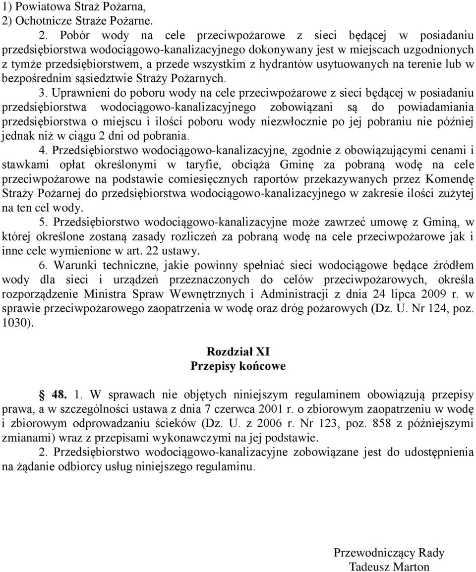 Pobór wody na cele przeciwpożarowe z sieci będącej w posiadaniu przedsiębiorstwa wodociągowo-kanalizacyjnego dokonywany jest w miejscach uzgodnionych z tymże przedsiębiorstwem, a przede wszystkim z