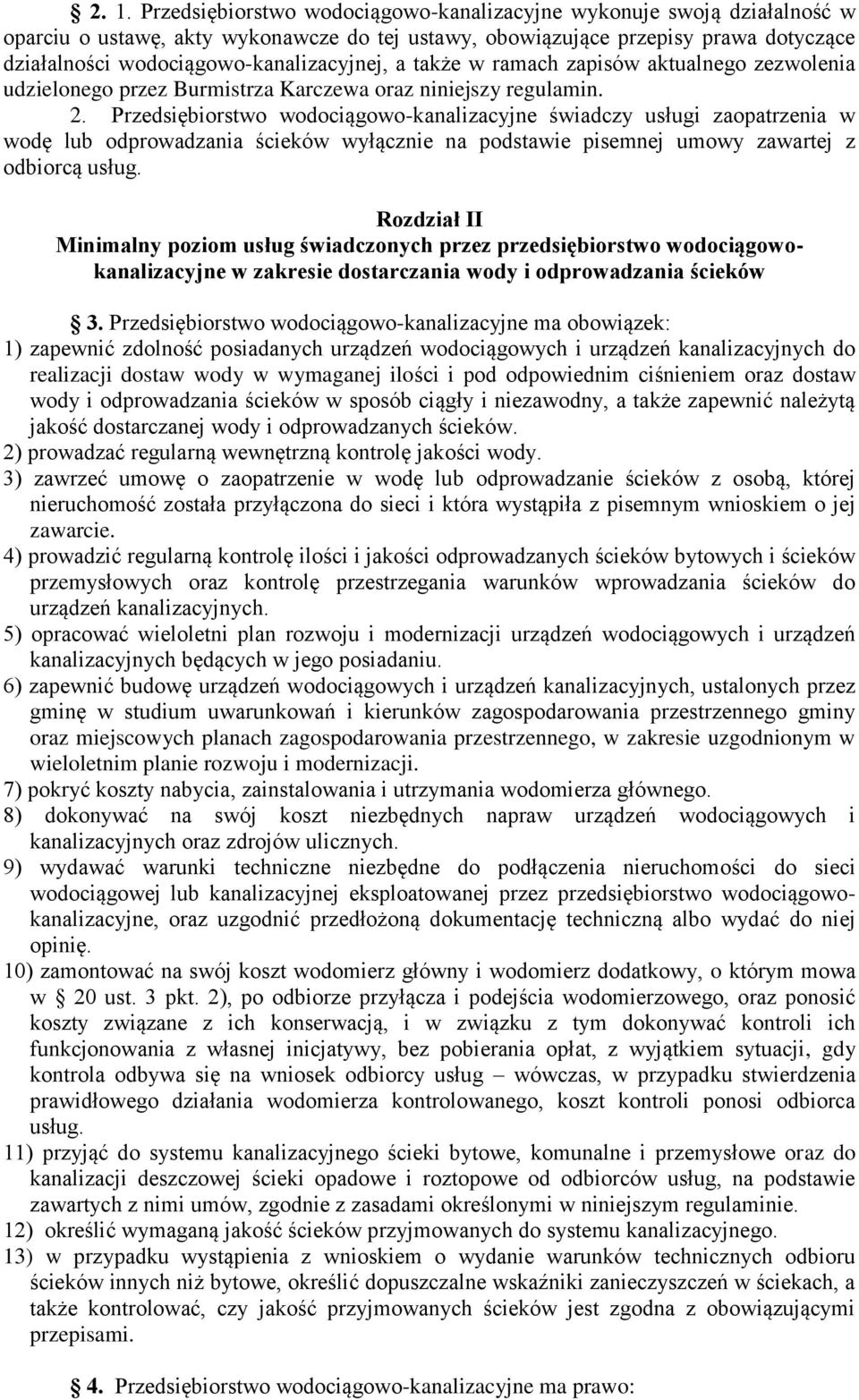 Przedsiębiorstwo wodociągowo-kanalizacyjne świadczy usługi zaopatrzenia w wodę lub odprowadzania ścieków wyłącznie na podstawie pisemnej umowy zawartej z odbiorcą usług.
