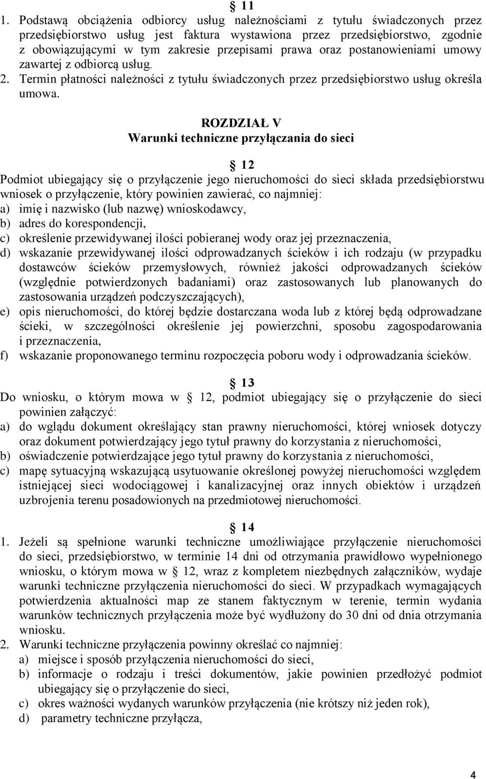 ROZDZIAŁ V Warunki techniczne przyłączania do sieci 12 Podmiot ubiegający się o przyłączenie jego nieruchomości do sieci składa przedsiębiorstwu wniosek o przyłączenie, który powinien zawierać, co