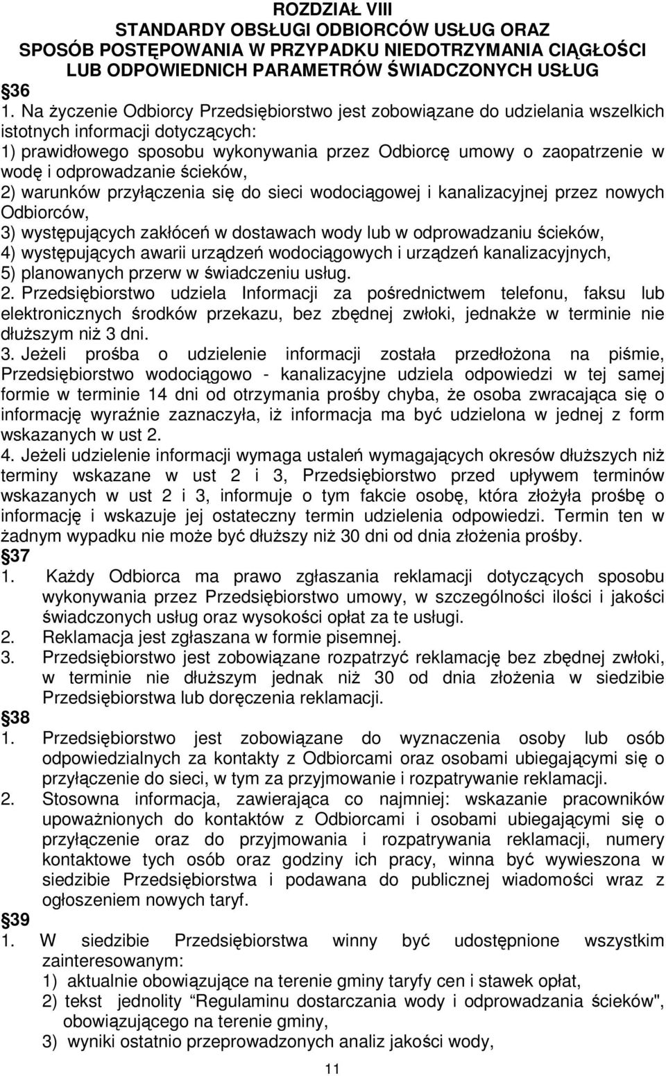 odprowadzanie ścieków, 2) warunków przyłączenia się do sieci wodociągowej i kanalizacyjnej przez nowych Odbiorców, 3) występujących zakłóceń w dostawach wody lub w odprowadzaniu ścieków, 4)