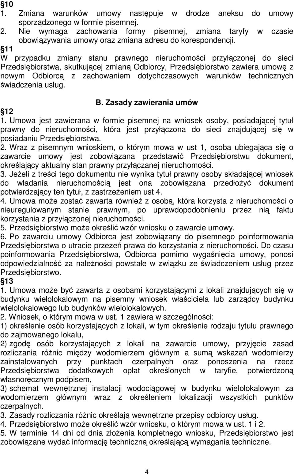 11 W przypadku zmiany stanu prawnego nieruchomości przyłączonej do sieci Przedsiębiorstwa, skutkującej zmianą Odbiorcy, Przedsiębiorstwo zawiera umowę z nowym Odbiorcą z zachowaniem dotychczasowych