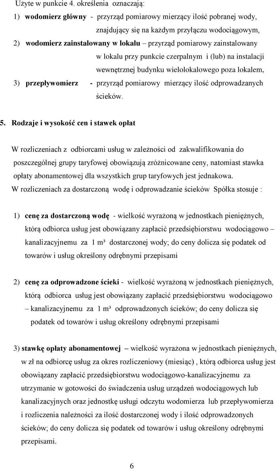 zainstalowany w lokalu przy punkcie czerpalnym i (lub) na instalacji wewnętrznej budynku wielolokalowego poza lokalem, 3) przepływomierz - przyrząd pomiarowy mierzący ilość odprowadzanych ścieków. 5.