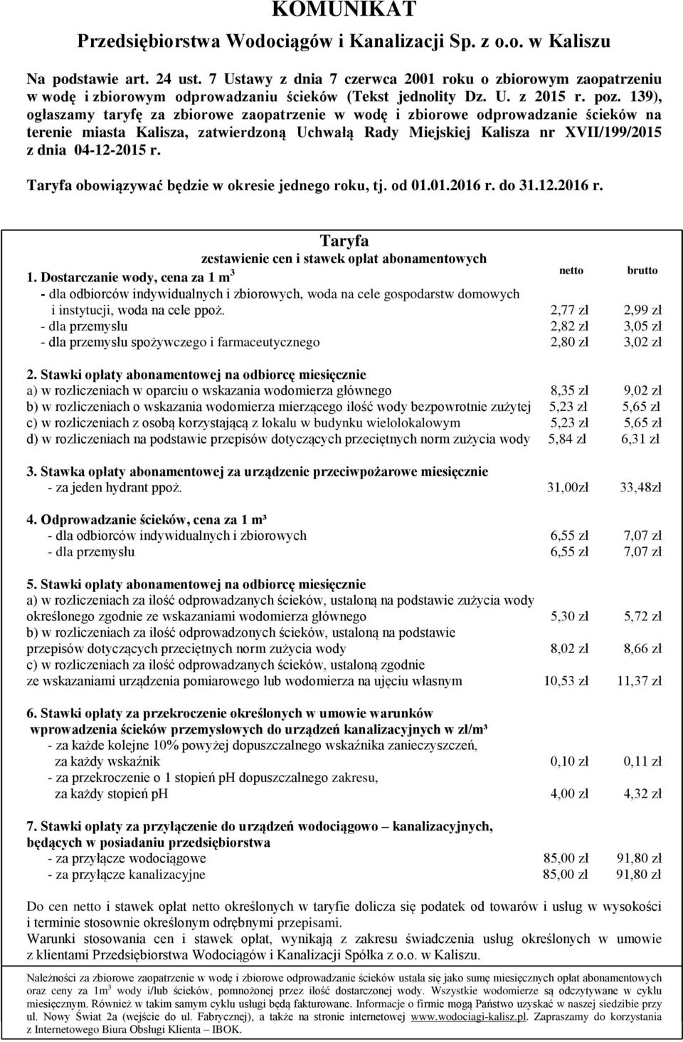 139), ogłaszamy taryfę za zbiorowe zaopatrzenie w wodę i zbiorowe odprowadzanie ścieków na terenie miasta Kalisza, zatwierdzoną Uchwałą Rady Miejskiej Kalisza nr XVII/199/2015 z dnia 04-12-2015 r.