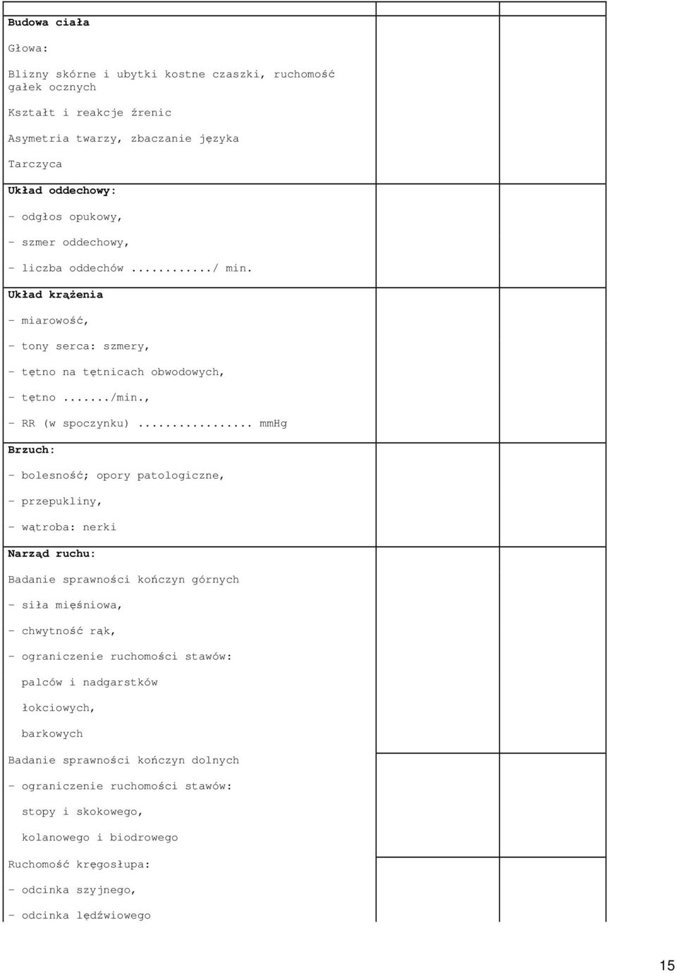 .. mmhg Brzuch: - bolesność; opory patologiczne, - przepukliny, - wątroba: nerki Narząd ruchu: Badanie sprawności kończyn górnych - siła mięśniowa, - chwytność rąk, - ograniczenie ruchomości