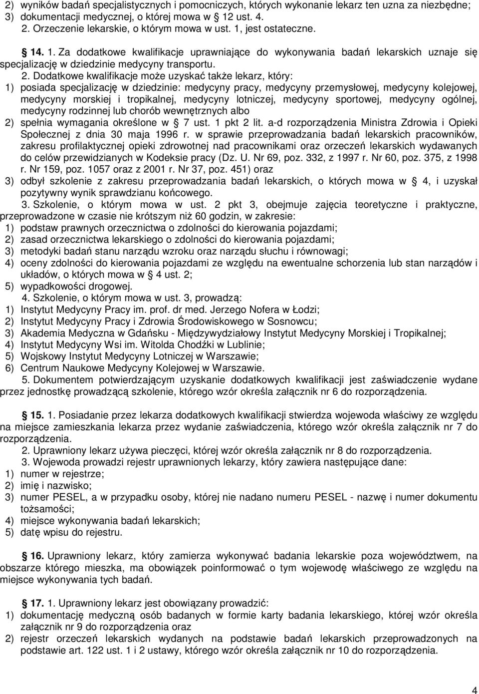 Dodatkowe kwalifikacje moŝe uzyskać takŝe lekarz, który: 1) posiada specjalizację w dziedzinie: medycyny pracy, medycyny przemysłowej, medycyny kolejowej, medycyny morskiej i tropikalnej, medycyny