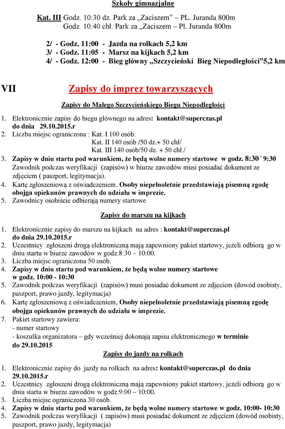 Elektronicznie zapisy do biegu głównego na adres: kontakt@superczas.pl do dnia 29.10.2015.r 2. Liczba miejsc ograniczona : Kat. I 100 osób. Kat. II 140 osób /50 dz.+ 50 chł/ Kat. III 140 osób/50 dz.