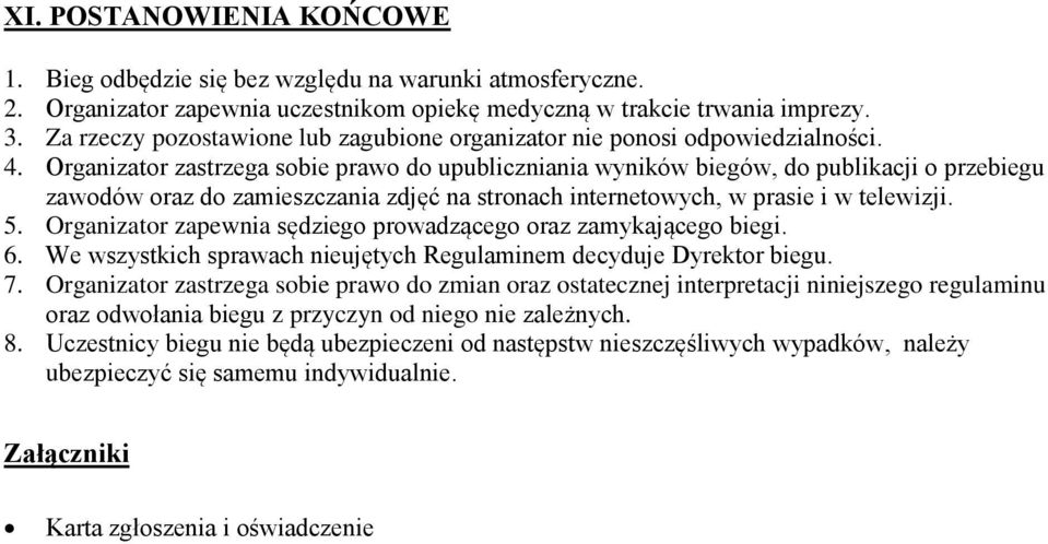 Organizator zastrzega sobie prawo do upubliczniania wyników biegów, do publikacji o przebiegu zawodów oraz do zamieszczania zdjęć na stronach internetowych, w prasie i w telewizji. 5.