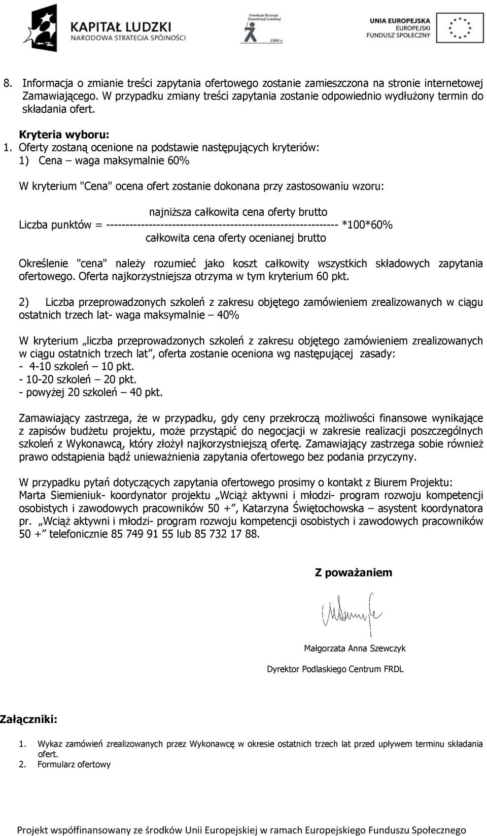 Oferty zostaną ocenione na podstawie następujących kryteriów: 1) Cena waga maksymalnie 60% W kryterium "Cena" ocena ofert zostanie dokonana przy zastosowaniu wzoru: najniższa całkowita cena oferty