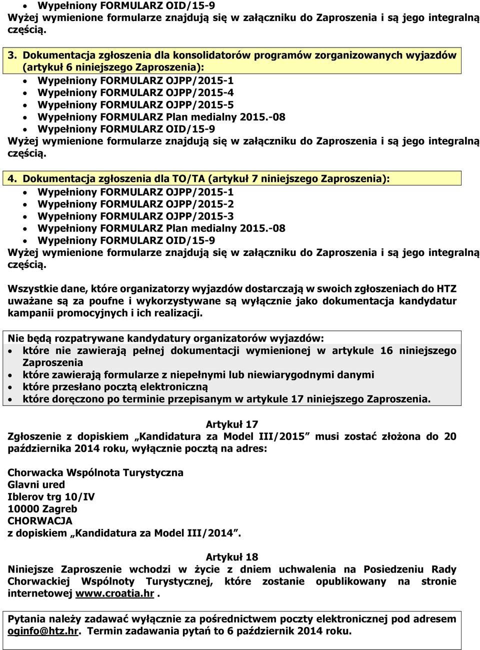 FORMULARZ OJPP/2015-5 Wypełniony FORMULARZ Plan medialny 2015.-08 Wypełniony FORMULARZ OID/15-9 Wyżej wymienione formularze znajdują się w załączniku do Zaproszenia i są jego integralną częścią. 4.