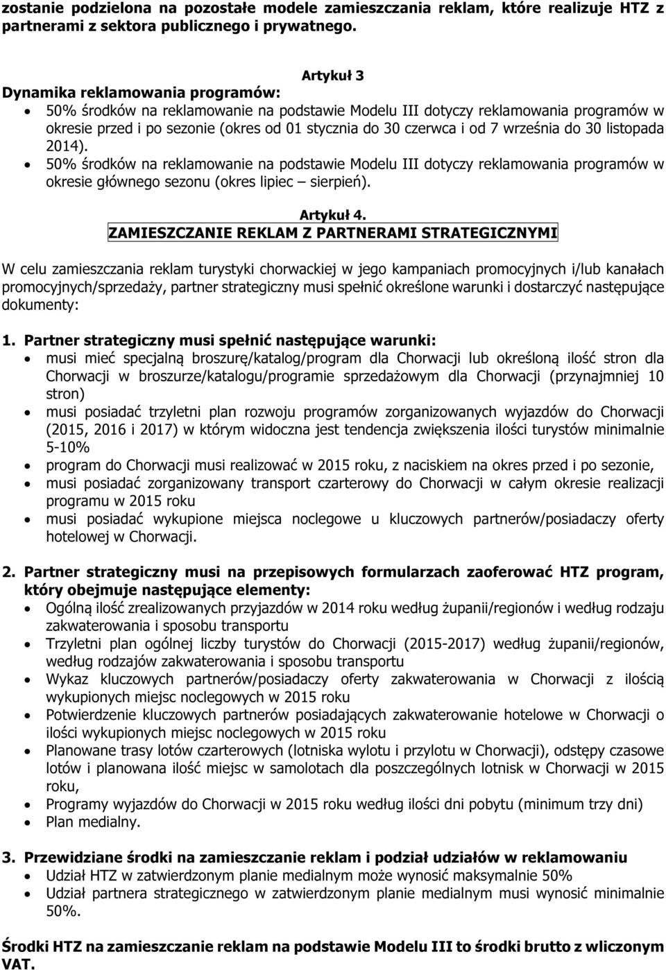 września do 30 listopada 2014). 50% środków na reklamowanie na podstawie Modelu III dotyczy reklamowania programów w okresie głównego sezonu (okres lipiec sierpień). Artykuł 4.
