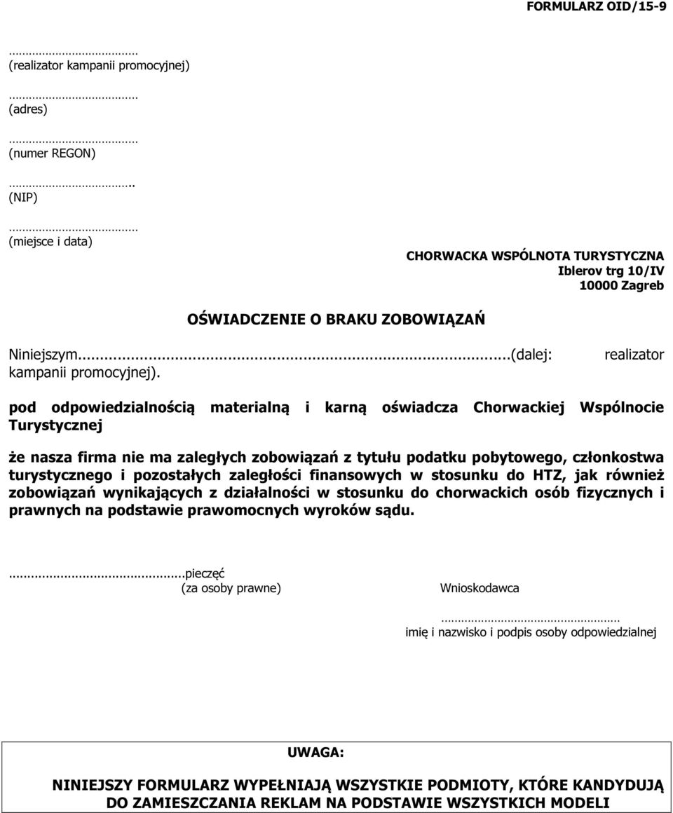 realizator pod odpowiedzialnością materialną i karną oświadcza Chorwackiej Wspólnocie Turystycznej że nasza firma nie ma zaległych zobowiązań z tytułu podatku pobytowego, członkostwa turystycznego i