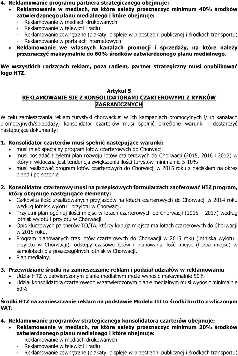 Reklamowanie we własnych kanałach promocji i sprzedaży, na które należy przeznaczyć maksymalnie do 60% środków zatwierdzonego planu medialnego.