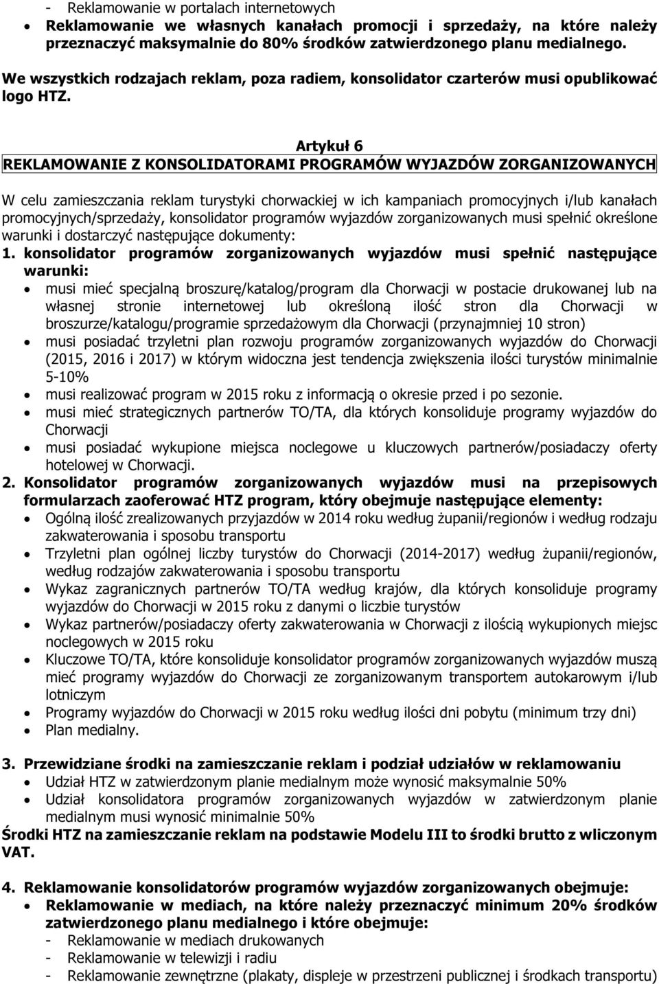 Artykuł 6 REKLAMOWANIE Z KONSOLIDATORAMI PROGRAMÓW WYJAZDÓW ZORGANIZOWANYCH W celu zamieszczania reklam turystyki chorwackiej w ich kampaniach promocyjnych i/lub kanałach promocyjnych/sprzedaży,