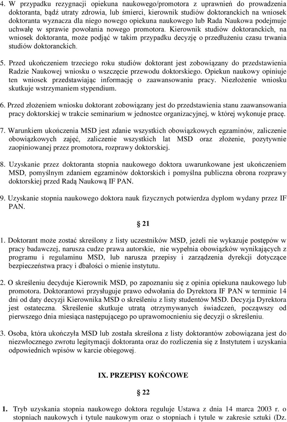 Kierownik studiów doktoranckich, na wniosek doktoranta, może podjąć w takim przypadku decyzję o przedłużeniu czasu trwania studiów doktoranckich. 5.