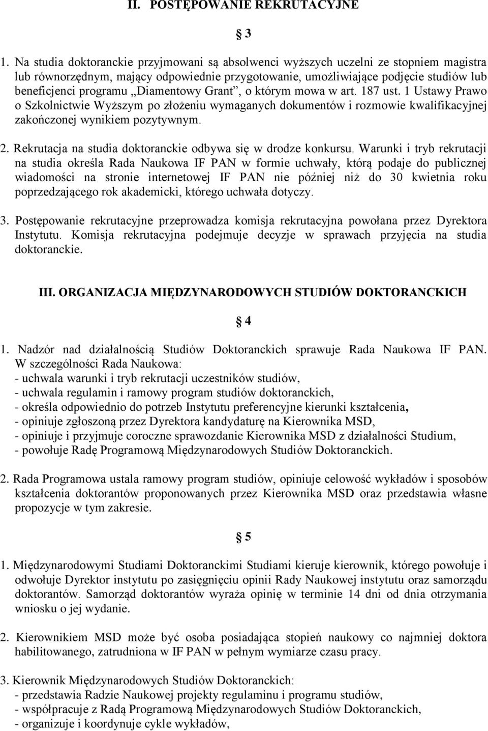 Diamentowy Grant, o którym mowa w art. 187 ust. 1 Ustawy Prawo o Szkolnictwie Wyższym po złożeniu wymaganych dokumentów i rozmowie kwalifikacyjnej zakończonej wynikiem pozytywnym. 2.