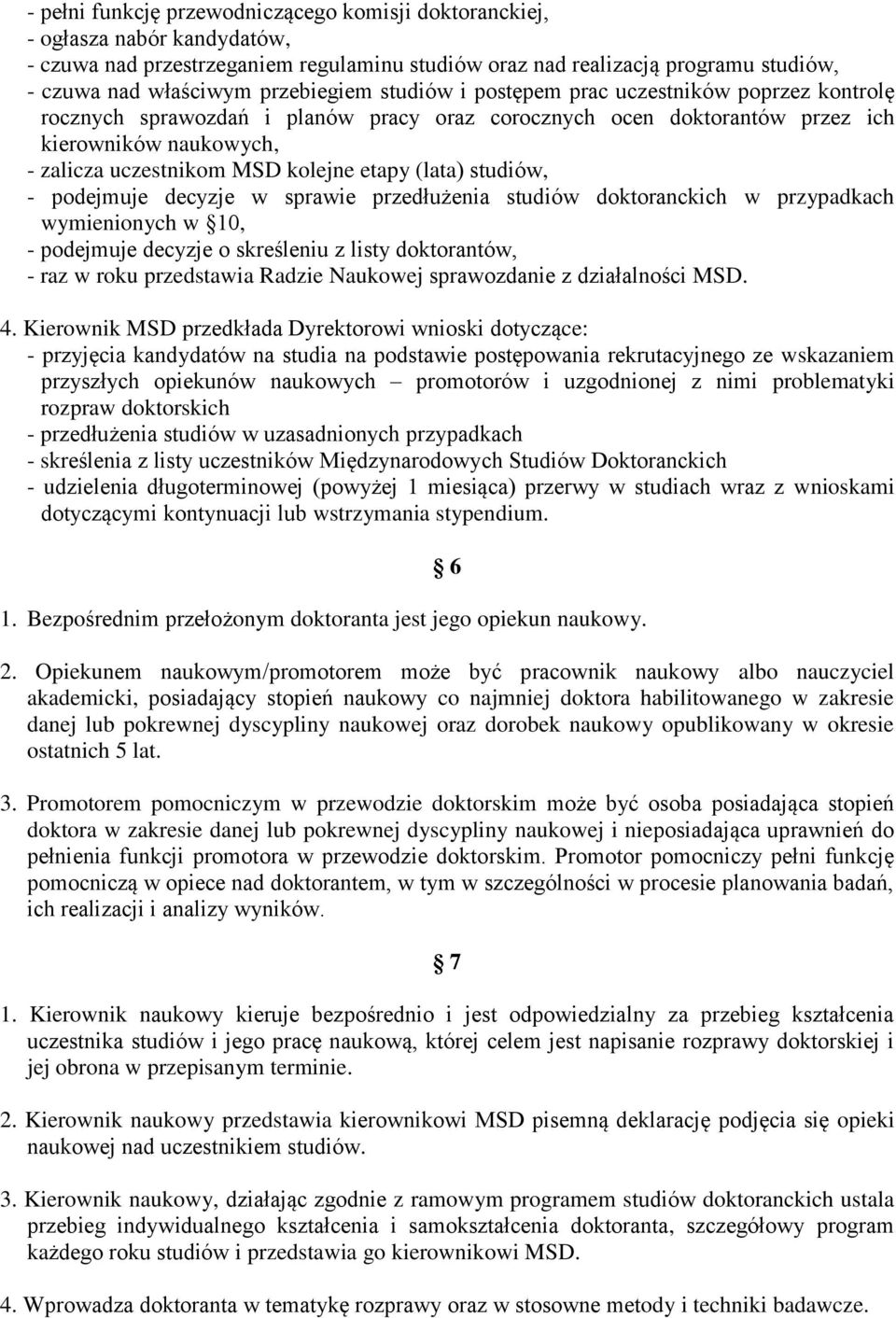 etapy (lata) studiów, - podejmuje decyzje w sprawie przedłużenia studiów doktoranckich w przypadkach wymienionych w 10, - podejmuje decyzje o skreśleniu z listy doktorantów, - raz w roku przedstawia