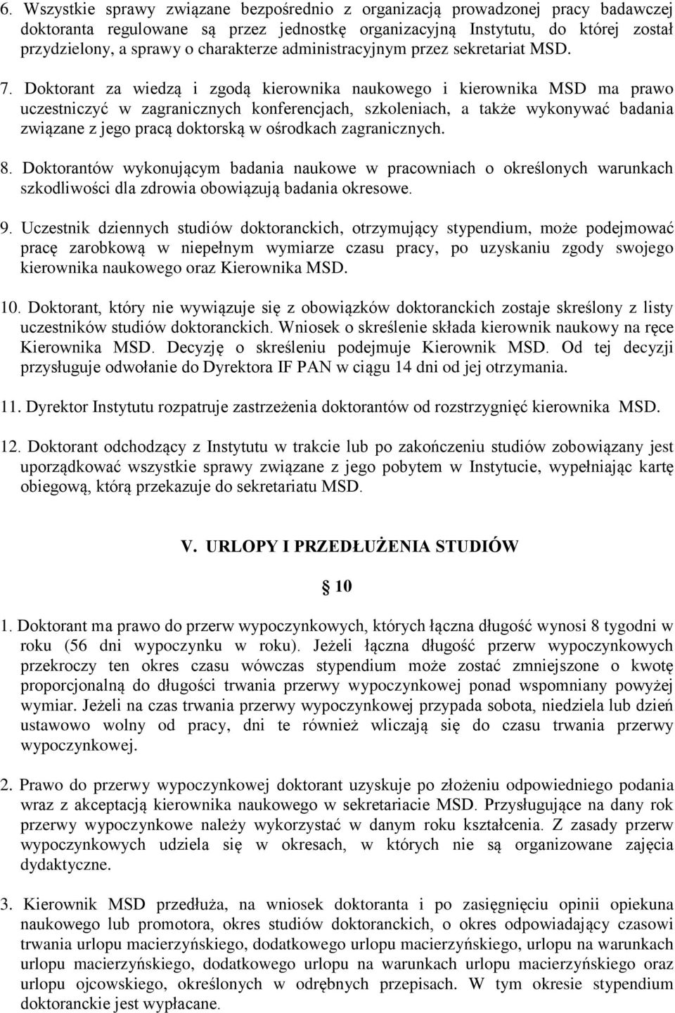 Doktorant za wiedzą i zgodą kierownika naukowego i kierownika MSD ma prawo uczestniczyć w zagranicznych konferencjach, szkoleniach, a także wykonywać badania związane z jego pracą doktorską w
