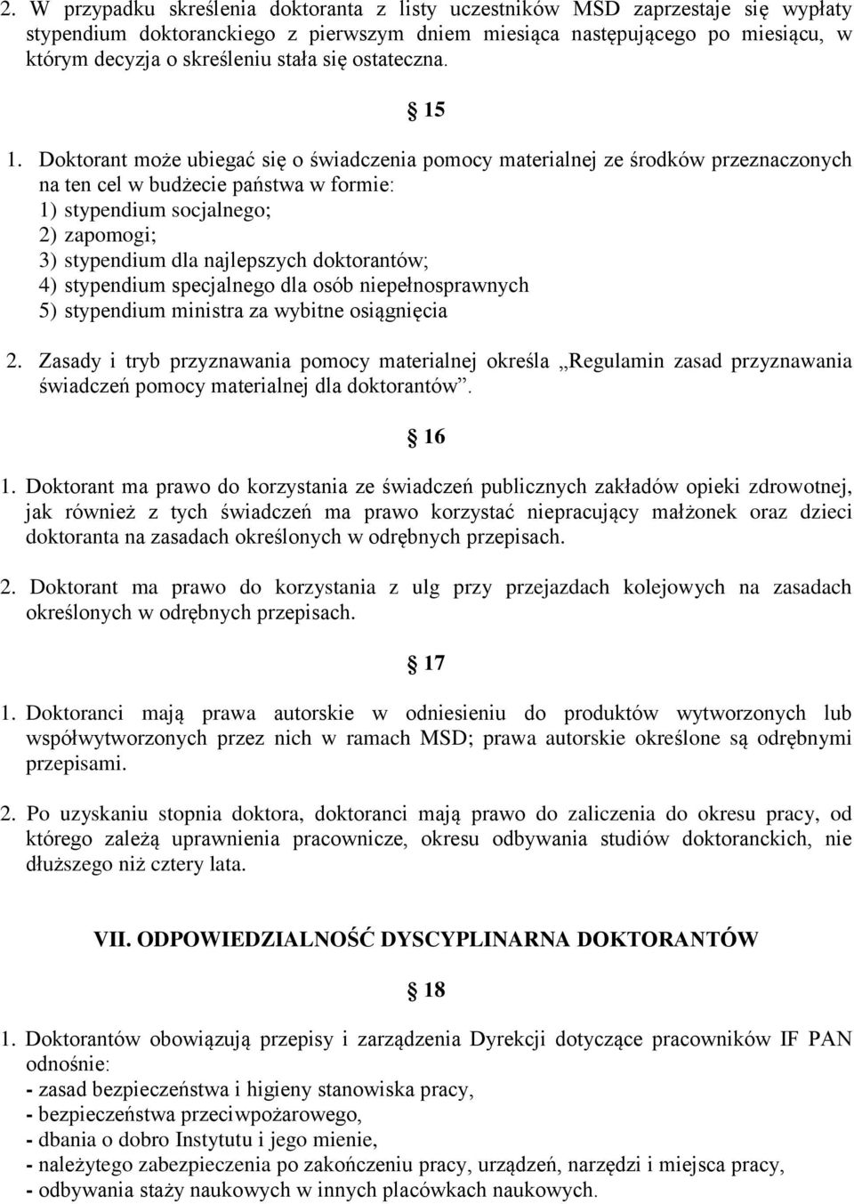 Doktorant może ubiegać się o świadczenia pomocy materialnej ze środków przeznaczonych na ten cel w budżecie państwa w formie: 1) stypendium socjalnego; 2) zapomogi; 3) stypendium dla najlepszych