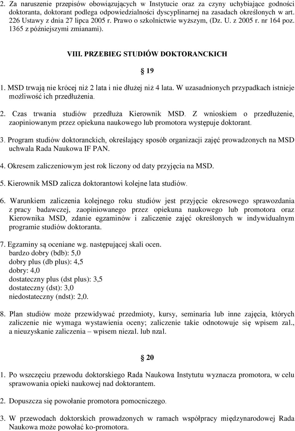 MSD trwają nie krócej niż 2 lata i nie dłużej niż 4 lata. W uzasadnionych przypadkach istnieje możliwość ich przedłużenia. 2. Czas trwania studiów przedłuża Kierownik MSD.