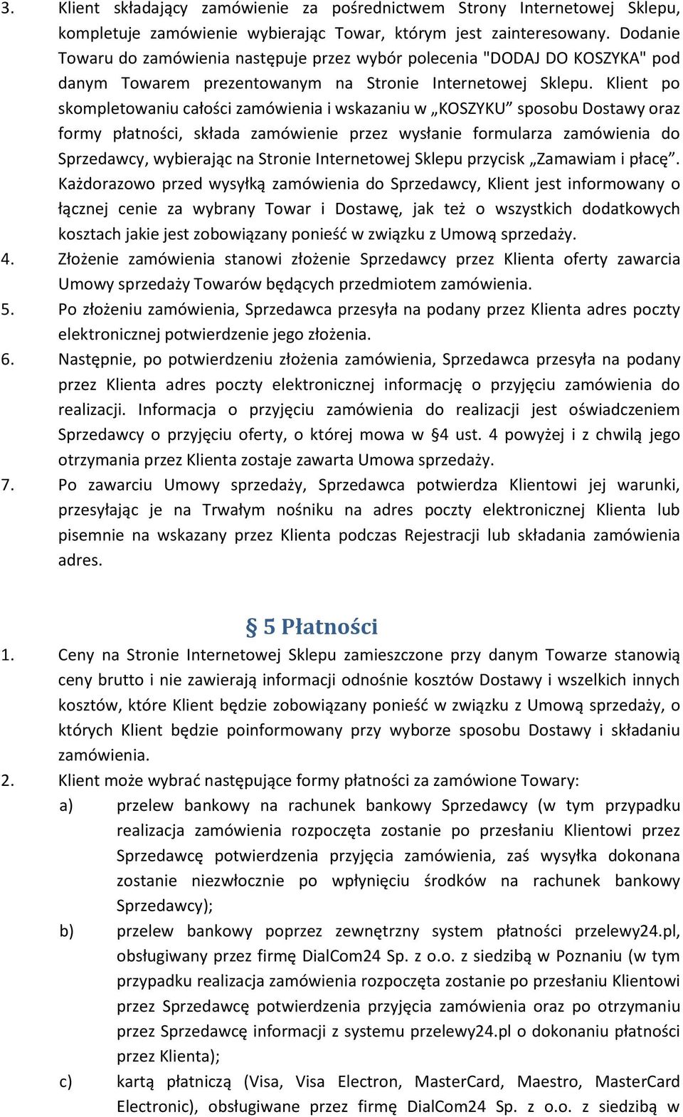 Klient po skompletowaniu całości zamówienia i wskazaniu w KOSZYKU sposobu Dostawy oraz formy płatności, składa zamówienie przez wysłanie formularza zamówienia do Sprzedawcy, wybierając na Stronie