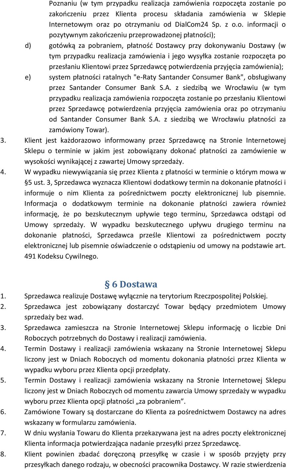 rozpoczęta po przesłaniu Klientowi przez Sprzedawcę potwierdzenia przyjęcia zamówienia); e) system płatności ratalnych "e-raty Santander Consumer Bank", obsługiwany przez Santander Consumer Bank S.A.