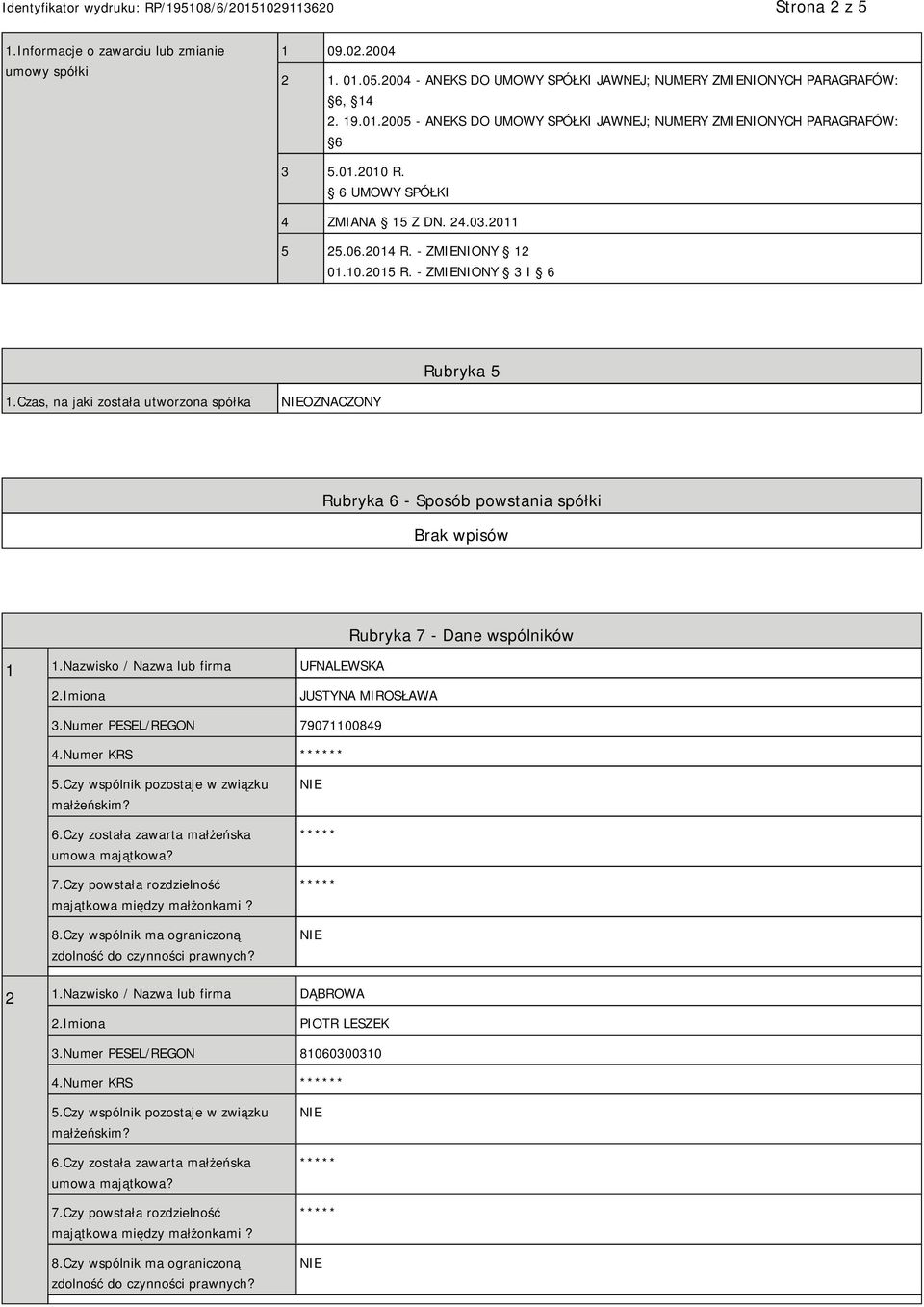 Czas, na jaki została utworzona spółka OZNACZONY Rubryka 6 - Sposób powstania spółki 1 1.Nazwisko / Nazwa lub firma UFNALEWSKA Rubryka 7 - Dane wspólników JUSTYNA MIROSŁAWA 3.