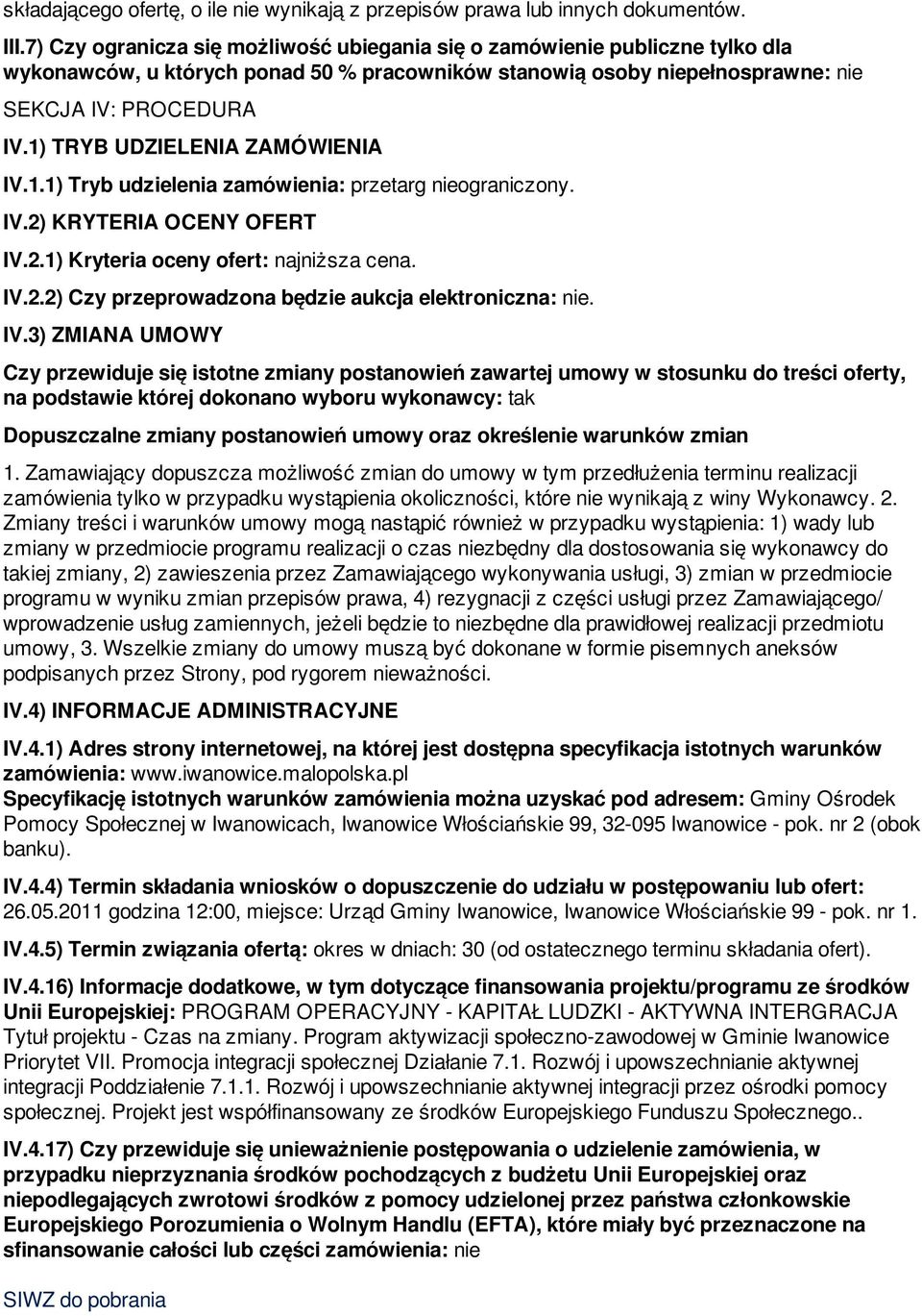 1) TRYB UDZIELENIA ZAMÓWIENIA IV.1.1) Tryb udzielenia zamówienia: przetarg nieograniczony. IV.2) KRYTERIA OCENY OFERT IV.2.1) Kryteria oceny ofert: najniższa cena. IV.2.2) Czy przeprowadzona będzie aukcja elektroniczna: nie.