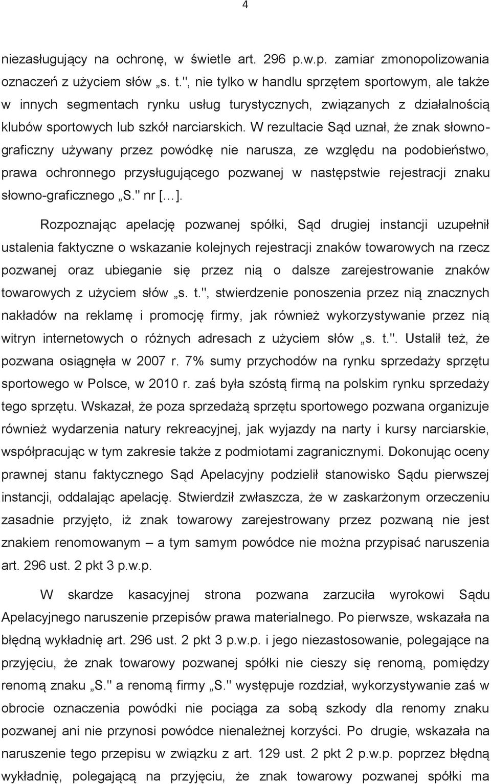 W rezultacie Sąd uznał, że znak słownograficzny używany przez powódkę nie narusza, ze względu na podobieństwo, prawa ochronnego przysługującego pozwanej w następstwie rejestracji znaku