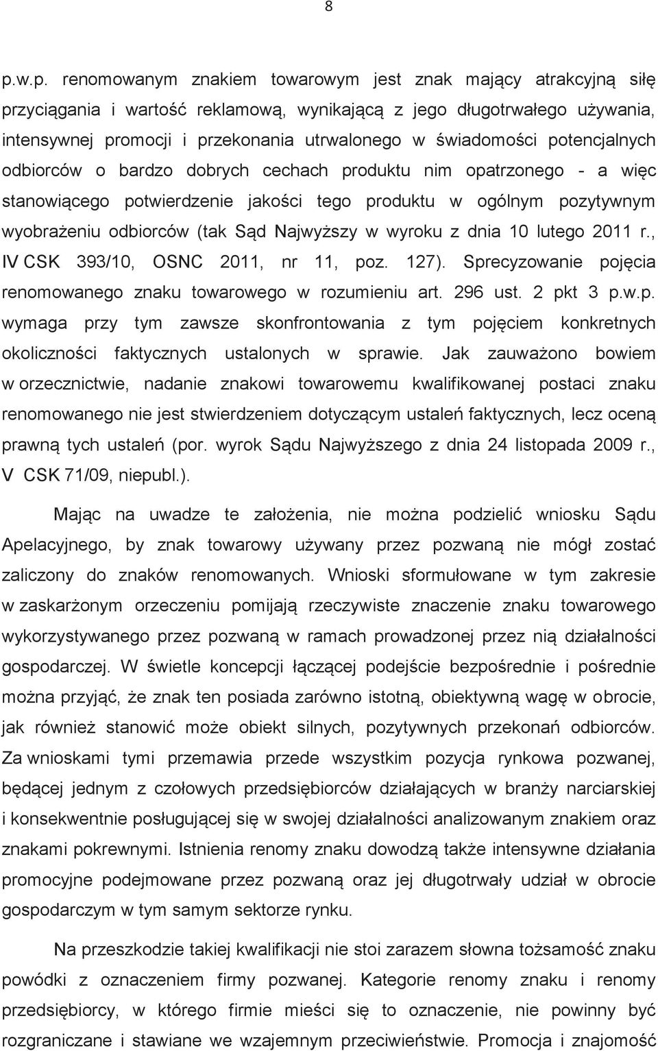 Najwyższy w wyroku z dnia 10 lutego 2011 r., IV CSK 393/10, OSNC 2011, nr 11, poz. 127). Sprecyzowanie pojęcia renomowanego znaku towarowego w rozumieniu art. 296 ust. 2 pkt 3 p.w.p. wymaga przy tym zawsze skonfrontowania z tym pojęciem konkretnych okoliczności faktycznych ustalonych w sprawie.
