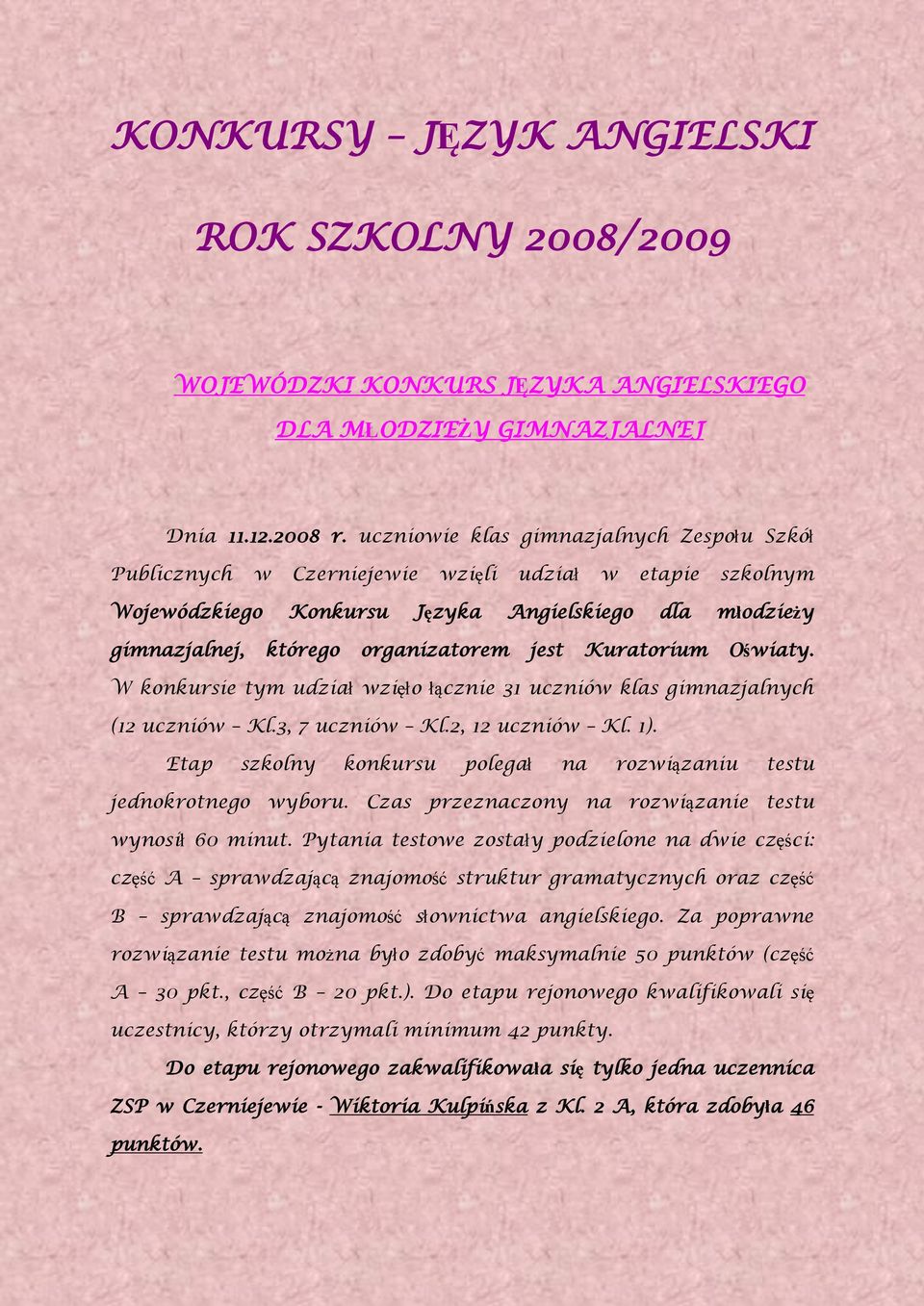 Kuratorium Oświaty. W konkursie tym udział wzięło łącznie 31 uczniów klas gimnazjalnych (12 uczniów Kl.3, 7 uczniów Kl.2, 12 uczniów Kl. 1).