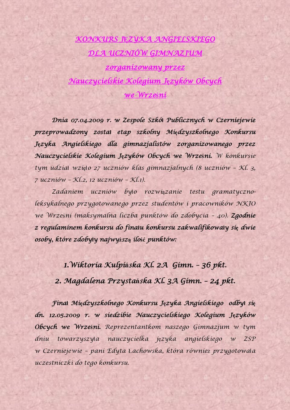 Obcych we Wrześni. W konkursie tym udział wzięło 27 uczniów klas gimnazjalnych (8 uczniów Kl. 3, 7 uczniów Kl.2, 12 uczniów Kl.1).