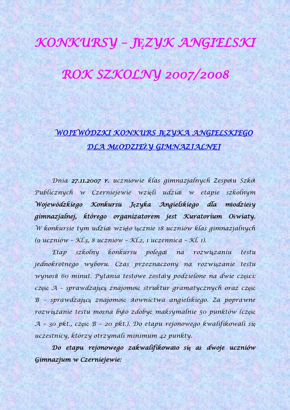 Kuratorium Oświaty. W konkursie tym udział wzięło łącznie 18 uczniów klas gimnazjalnych (9 uczniów Kl.3, 8 uczniów Kl.2, 1 uczennica Kl. 1).