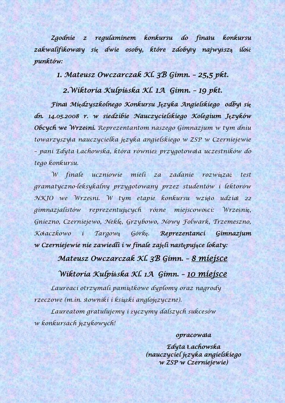 Reprezentantom naszego Gimnazjum w tym dniu towarzyszyła nauczycielka języka angielskiego w ZSP w Czerniejewie pani Edyta Łachowska, która również przygotowała uczestników do tego konkursu.