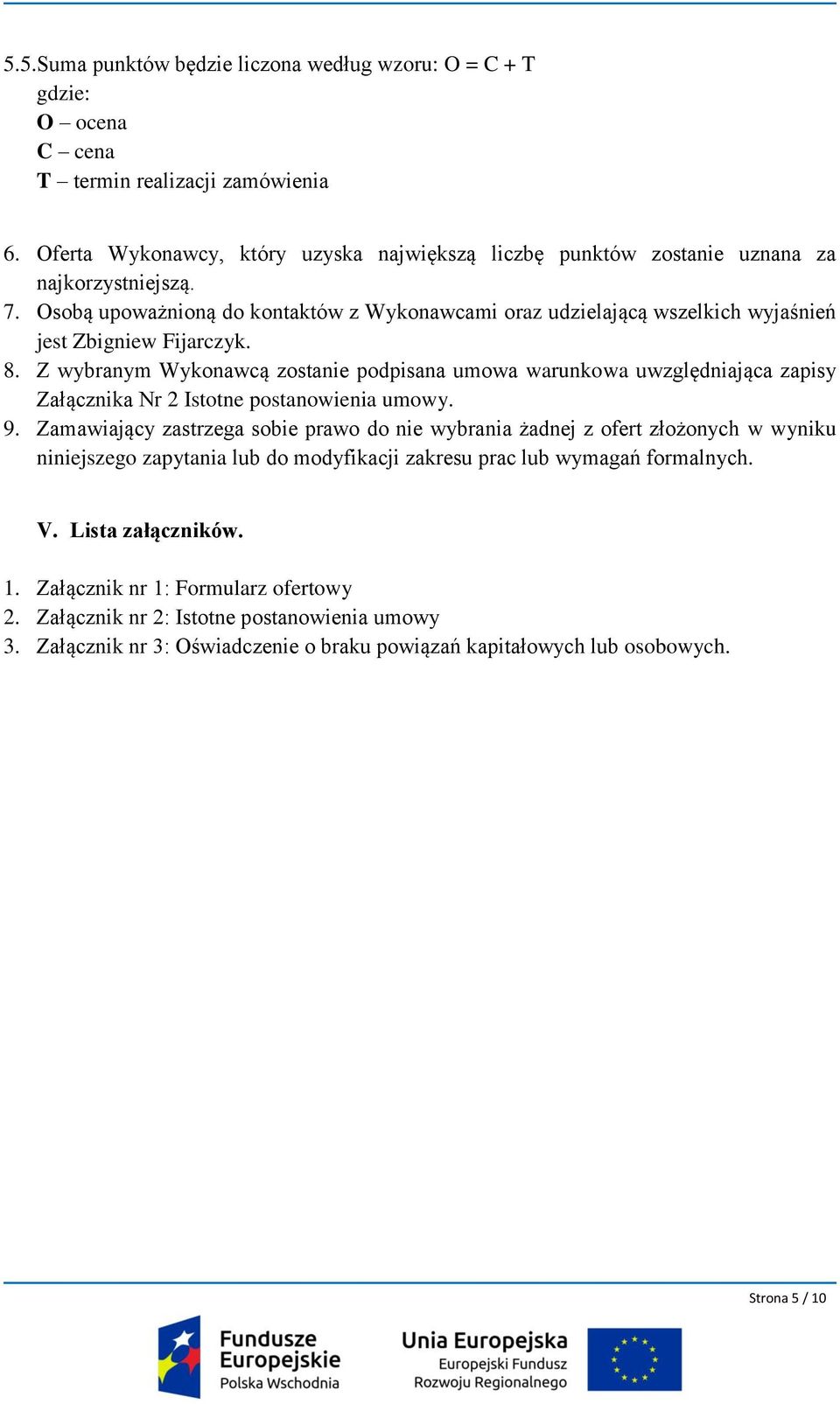 Osobą upoważnioną do kontaktów z Wykonawcami oraz udzielającą wszelkich wyjaśnień jest Zbigniew Fijarczyk. 8.