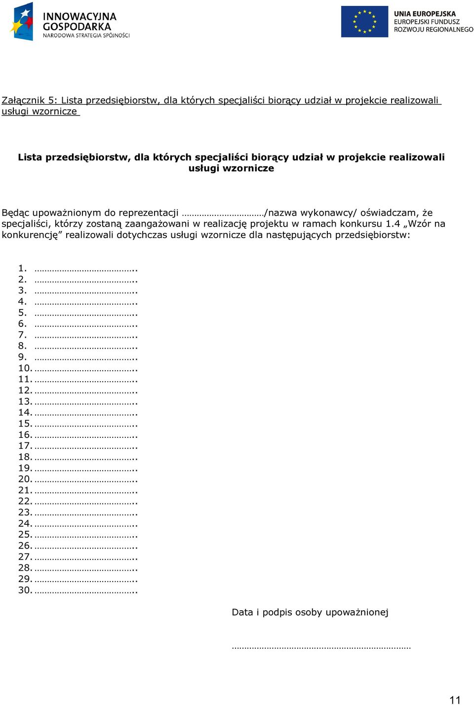 realizację projektu w ramach konkursu 1.4 Wzór na konkurencję realizowali dotychczas usługi wzornicze dla następujących przedsiębiorstw: 1... 2... 3... 4... 5... 6... 7.